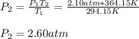 P_2=\frac{P_1T_2}{T_1} =\frac{2.10atm*364.15K}{294.15K}\\\\P_2=2.60atm
