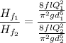 $\frac{H_{f_1}}{H_{f_2}}=\frac{\frac{8flQ_1^2}{\pi^2 gd_1^5}}{\frac{8flQ_2^2}{\pi^2 gd_2^5}}$