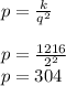 p=\frac{k}{q^2} \\\\p=\frac{1216}{2^2} \\p=304