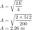 A=\sqrt{\dfrac{2E}{k}} \\\\A=\sqrt{\dfrac{2\times 512}{200}} \\A=2.26\ m