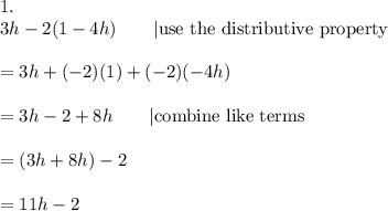 1.\\3h-2(1-4h)\qquad|\text{use the distributive property}\\\\=3h+(-2)(1)+(-2)(-4h)\\\\=3h-2+8h\qquad|\text{combine like terms}\\\\=(3h+8h)-2\\\\=11h-2
