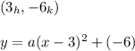 (3_{h},-6_{k})\\\\y=a(x-3)^2+(-6)