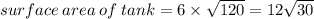 surface \: area \: of \: tank = 6 \times  \sqrt{120}  = 12 \sqrt{30}
