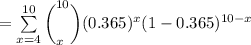 = \sum \limits  ^{10}_{x=4} \bigg( ^{10}_{x} \bigg)(0.365)^x (1- 0.365)^{10-x}