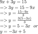 9x + 3y = 15 \\  =   3y = 15 - 9x \\  =    y = \frac{15 - 9x}{3}  \\  =   y =  \frac{3(5 - 3x)}{3}  \\  =   y = 5 - 3x \:  \:  \: or \:  \:  \:  \\ y =  - 3x + 5