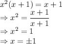 x^2(x+1)=x+1\\\Rightarrow x^2=\dfrac{x+1}{x+1}\\\Rightarrow x^2=1\\\Rightarrow x=\pm 1