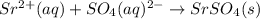 Sr^{2+}(aq)+SO_4(aq)^{2-}\rightarrow SrSO_4(s)