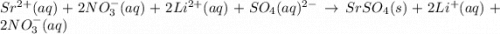 Sr^{2+}(aq)+2NO_3^-(aq) +2Li^{2+}(aq)+SO_4(aq)^{2-}\rightarrow SrSO_4(s)+2Li^+(aq)+2NO_3^-(aq)