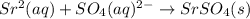 Sr^{2}(aq)+SO_4(aq)^{2-}\rightarrow SrSO_4(s)