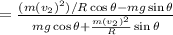 = \frac {(m(v_2)^2)/R\cos\theta - mg\sin\theta}{mg\cos\theta+\frac {m(v_2)^2}{R}\sin\theta}