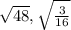 \sqrt{48}, \sqrt{\frac{3}{16} }