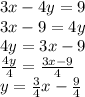 3x-4y=9\\3x-9 = 4y\\4y = 3x-9\\\frac{4y}{4} = \frac{3x-9}{4}\\y = \frac{3}{4}x - \frac{9}{4}