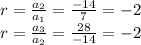 r = \frac{a_2}{a_1} = \frac{-14}{7} = -2\\r = \frac{a_3}{a_2} = \frac{28}{-14} = -2\\