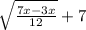 \sqrt{\frac{7x-3x}{12}} + 7