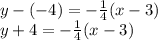 y-(-4) = -\frac{1}{4}(x-3)\\y+4 = -\frac{1}{4}(x-3)