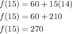 \begin{aligned} f(15)&=60+15(14) \\ f(15)&=60+210 \\ f(15)&=270 \end{aligned}