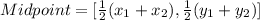 Midpoint = [\frac{1}{2}(x_1+x_2),\frac{1}{2}(y_1+y_2)]