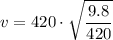 \displaystyle v=420\cdot\sqrt{\frac  {9.8}{420}}