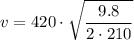 \displaystyle v=420\cdot\sqrt{\frac  {9.8}{2\cdot 210}}