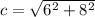 c =  \sqrt{ {6}^{2} +  {8}^{2}  }