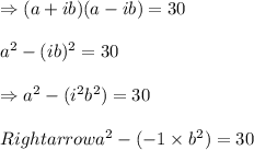 \Rightarrow (a+ib)(a-ib)=30 \\\\\Rightarroe a^2 - (ib)^2=30 \\\\\Rightarrow a^2 - (i^2b^2)=30 \\\\Rightarrow a^2 - (-1\times b^2)= 30