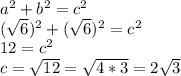 a^2 + b^2 = c^2\\(\sqrt{6})^2+(\sqrt{6})^2= c^2\\  12 = c^2 \\c = \sqrt{12} = \sqrt{4*3} = 2\sqrt{3}