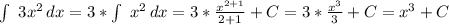 \int\ {3x^2} \, dx =3 *\int\ {x^2} \, dx=3*\frac{x^{2+1}}{2+1}+C=3*\frac{x^{3}}{3}+C=x^3+C