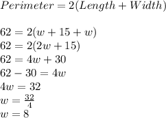 Perimeter=2(Length+Width)\\\\62=2(w+15+w)\\62=2(2w+15)\\62=4w+30\\62-30=4w\\4w=32\\w=\frac{32}{4}\\w=8