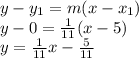 y-y_1=m(x-x_1)\\y-0=\frac{1}{11} (x-5)\\y=\frac{1}{11}x-\frac{5}{11}
