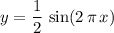 y = \displaystyle \frac{1}{2}\, \sin(2\, \pi\, x)