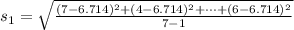 s_1 = \sqrt{\frac{ (7 - 6.714 )^2 +(4 - 6.714 )^2 + \cdots + (6 - 6.714 )^2 }{7-1 } }