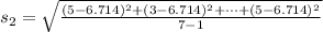 s_2 = \sqrt{\frac{ (5 - 6.714 )^2 +(3 - 6.714 )^2 + \cdots + (5 - 6.714 )^2 }{7-1 } }