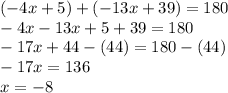 (-4x+5)+(-13x+39)=180\\-4x-13x+5+39=180\\-17x+44-(44)=180-(44)\\-17x=136\\x=-8
