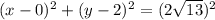 ({x - 0})^{2} +  ({y - 2})^{2}  =  ({2 \sqrt{13} })^{2}   \\