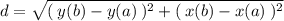 d =  \sqrt{ ( \: {y(b) - y(a)} \: )^{2} +  ( \: {x(b) - x(a)} \: )^{2}  }  \\