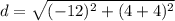 d =  \sqrt{ ({ - 12})^{2} +  ({4 + 4})^{2}  }