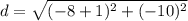 d=\sqrt{(-8+1)^2+(-10)^2}