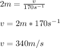 2m = \frac{v}{170s^{-1}}\\\\v = 2m *  170s^{-1}\\\\v = 340m/s