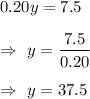 0.20y=7.5\\\\\Rightarrow\ y=\dfrac{7.5}{0.20}\\\\\Rightarrow\ y=37.5