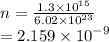 n =  \frac{1.3 \times  {10}^{15} }{6.02 \times  {10}^{23} }  \\  = 2.159 \times  {10}^{ - 9}