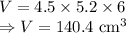 V=4.5\times 5.2\times 6\\\Rightarrow V=140.4\ \text{cm}^3