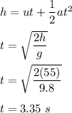 h=ut+\dfrac{1}{2}at^2\\\\t=\sqrt{\dfrac{2h}{g}} \\\\t=\sqrt{\dfrac{2(55)}{9.8}} \\\\t=3.35\ s