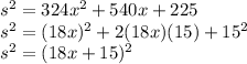 s^2=324x^2+540x+225\\s^2=(18x)^2+2(18x)(15)+15^2\\s^2=(18x+15)^2