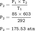 \tt P_2=\dfrac{P_1\times T_2}{T_1}\\\\P_2=\dfrac{85\times 603}{292}\\\\P_2=175.53~atm