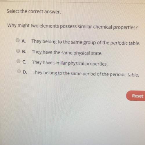 Select the correct answer. why might two elements possess similar chemical properties?