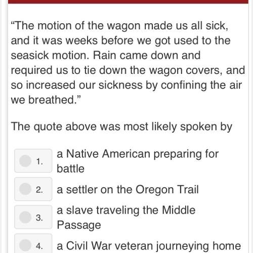 The quote above was most likely spoken by 1. a native american preparing for