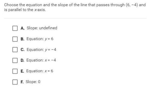Choose the equation and the slope of the line that passes through (6,-4) and is parallel to the x-ax