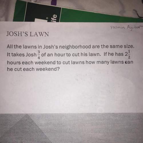 All the lawns in josh's neighborhood are the same size. it takes josh 3/4of an hour to cut his