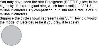 Helll how big would the model of betelgeuse be if you drew it to scale?
