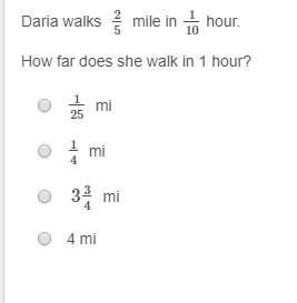 Daria walks 25 mile in 110 hour. how far does she walk in 1 hour?